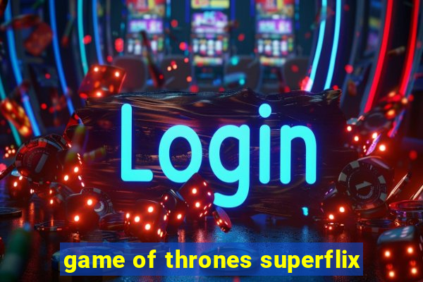 game of thrones superflix